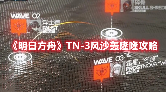明日方舟TN-3恢弘试炼怎么过-明日方舟TN-3风沙轰隆隆攻略